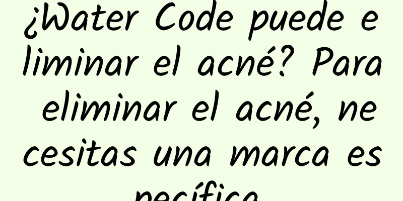 ¿Water Code puede eliminar el acné? Para eliminar el acné, necesitas una marca específica.