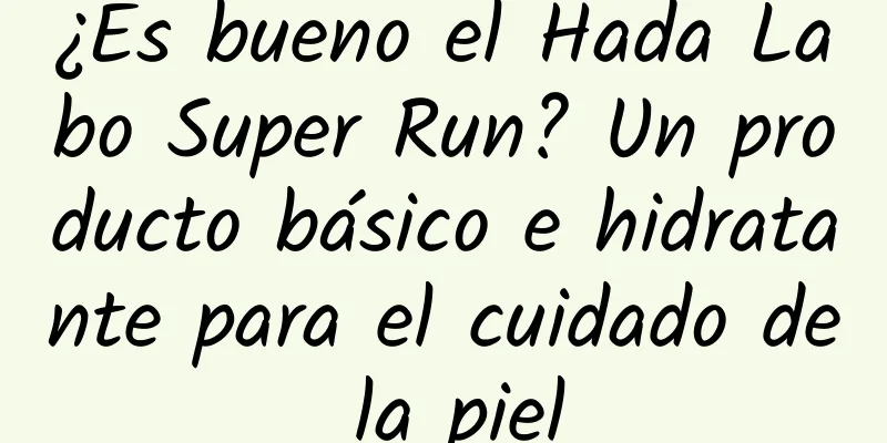 ¿Es bueno el Hada Labo Super Run? Un producto básico e hidratante para el cuidado de la piel