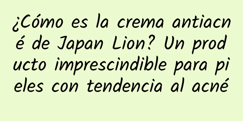 ¿Cómo es la crema antiacné de Japan Lion? Un producto imprescindible para pieles con tendencia al acné