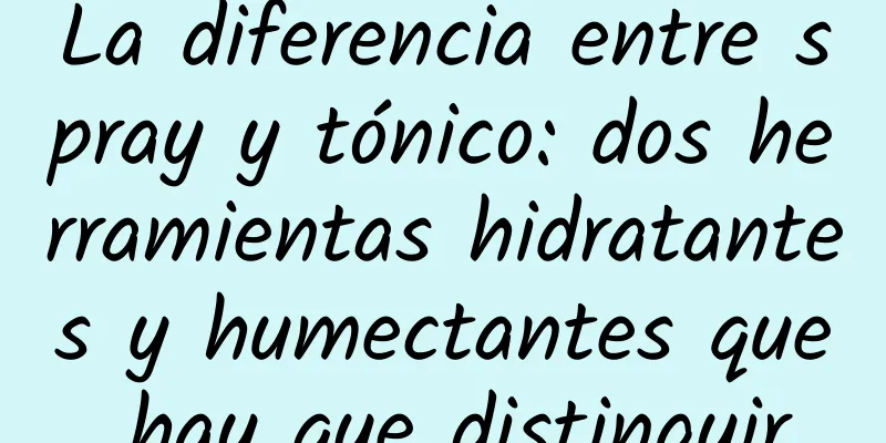 La diferencia entre spray y tónico: dos herramientas hidratantes y humectantes que hay que distinguir