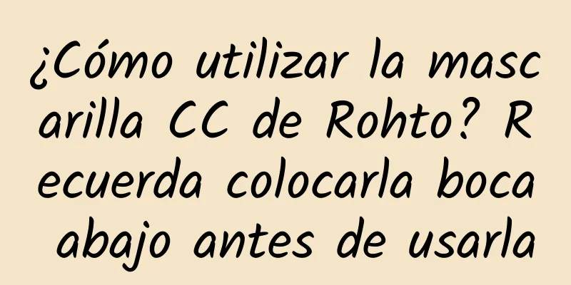 ¿Cómo utilizar la mascarilla CC de Rohto? Recuerda colocarla boca abajo antes de usarla