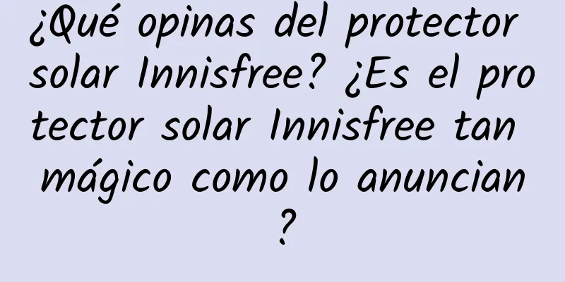 ¿Qué opinas del protector solar Innisfree? ¿Es el protector solar Innisfree tan mágico como lo anuncian?