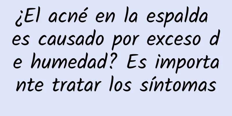 ¿El acné en la espalda es causado por exceso de humedad? Es importante tratar los síntomas