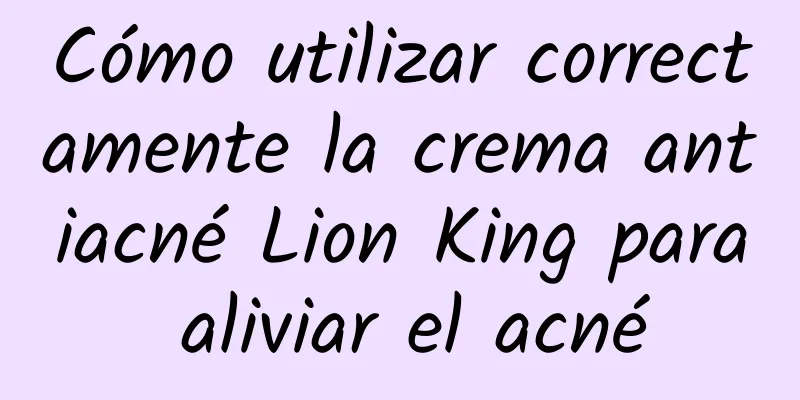 Cómo utilizar correctamente la crema antiacné Lion King para aliviar el acné