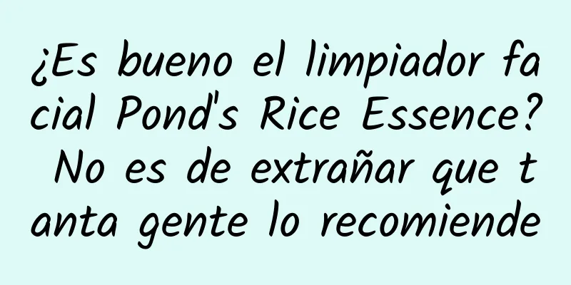 ¿Es bueno el limpiador facial Pond's Rice Essence? No es de extrañar que tanta gente lo recomiende