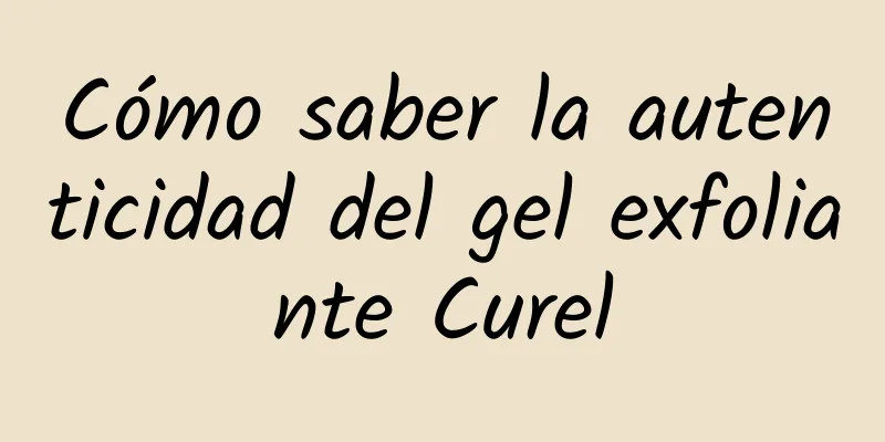 Cómo saber la autenticidad del gel exfoliante Curel