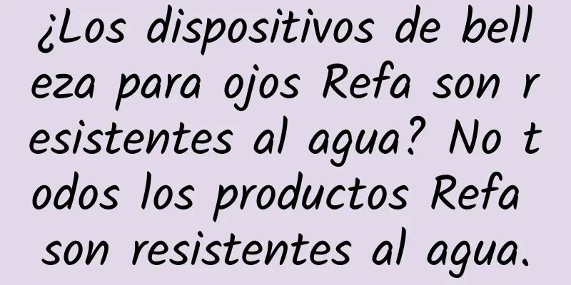 ¿Los dispositivos de belleza para ojos Refa son resistentes al agua? No todos los productos Refa son resistentes al agua.