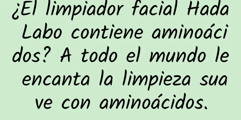 ¿El limpiador facial Hada Labo contiene aminoácidos? A todo el mundo le encanta la limpieza suave con aminoácidos.