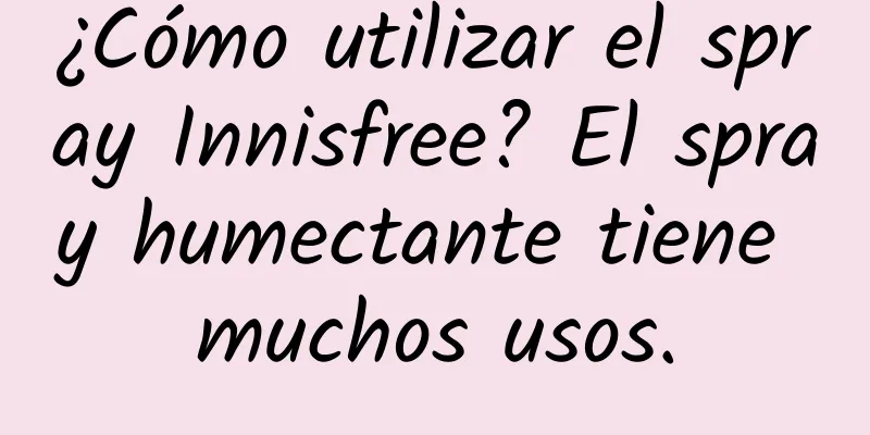 ¿Cómo utilizar el spray Innisfree? El spray humectante tiene muchos usos.