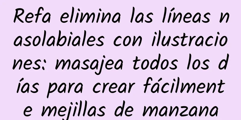 Refa elimina las líneas nasolabiales con ilustraciones: masajea todos los días para crear fácilmente mejillas de manzana