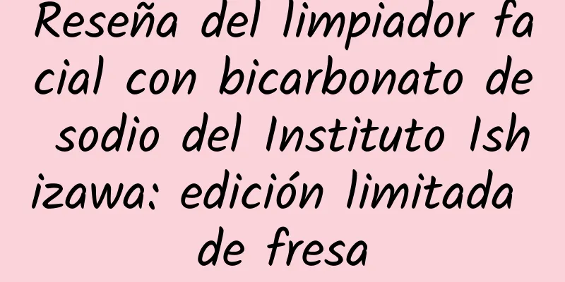 Reseña del limpiador facial con bicarbonato de sodio del Instituto Ishizawa: edición limitada de fresa