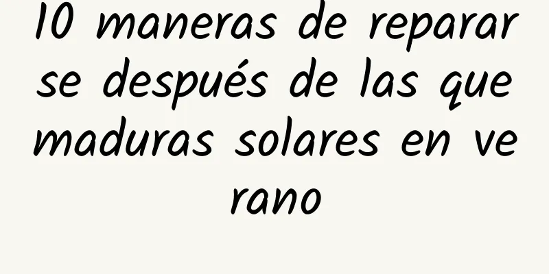 10 maneras de repararse después de las quemaduras solares en verano