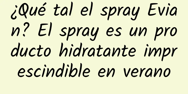 ¿Qué tal el spray Evian? El spray es un producto hidratante imprescindible en verano