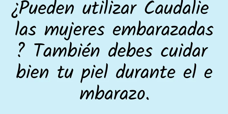 ¿Pueden utilizar Caudalie las mujeres embarazadas? También debes cuidar bien tu piel durante el embarazo.