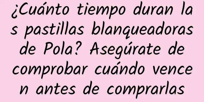 ¿Cuánto tiempo duran las pastillas blanqueadoras de Pola? Asegúrate de comprobar cuándo vencen antes de comprarlas