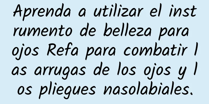 Aprenda a utilizar el instrumento de belleza para ojos Refa para combatir las arrugas de los ojos y los pliegues nasolabiales.