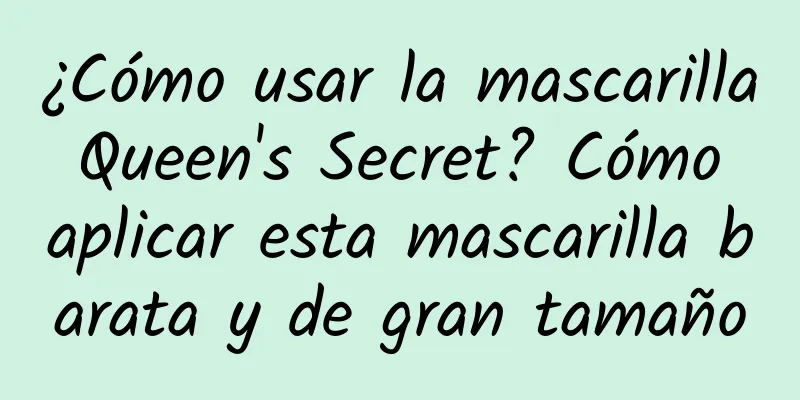 ¿Cómo usar la mascarilla Queen's Secret? Cómo aplicar esta mascarilla barata y de gran tamaño