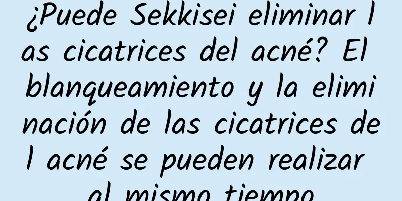 ¿Puede Sekkisei eliminar las cicatrices del acné? El blanqueamiento y la eliminación de las cicatrices del acné se pueden realizar al mismo tiempo