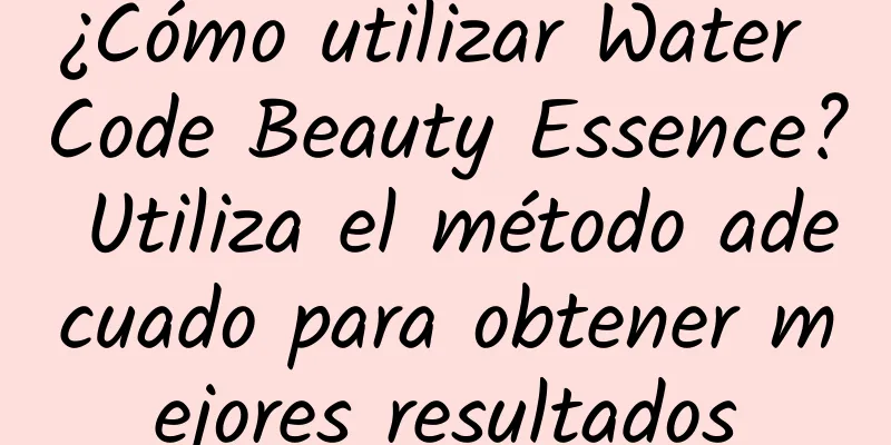 ¿Cómo utilizar Water Code Beauty Essence? Utiliza el método adecuado para obtener mejores resultados