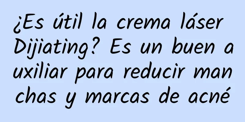 ¿Es útil la crema láser Dijiating? Es un buen auxiliar para reducir manchas y marcas de acné