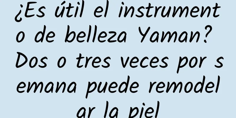 ¿Es útil el instrumento de belleza Yaman? Dos o tres veces por semana puede remodelar la piel