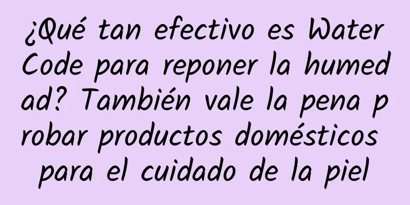 ¿Qué tan efectivo es WaterCode para reponer la humedad? También vale la pena probar productos domésticos para el cuidado de la piel