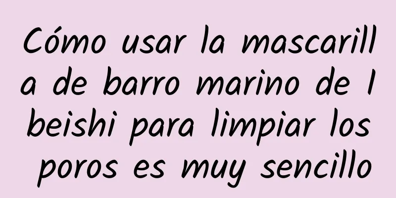 Cómo usar la mascarilla de barro marino de Ibeishi para limpiar los poros es muy sencillo