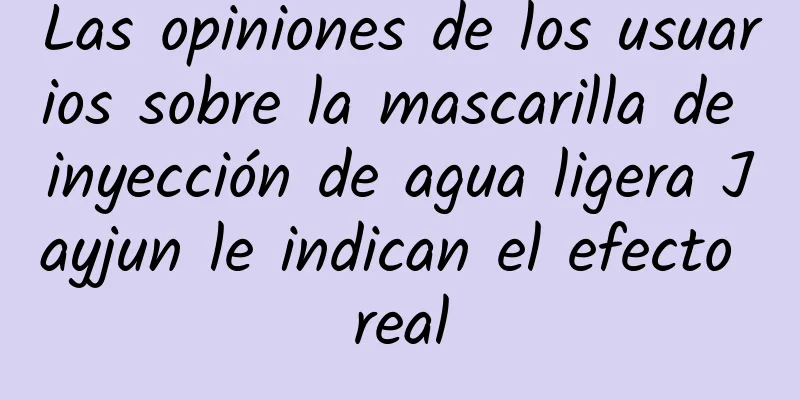 Las opiniones de los usuarios sobre la mascarilla de inyección de agua ligera Jayjun le indican el efecto real