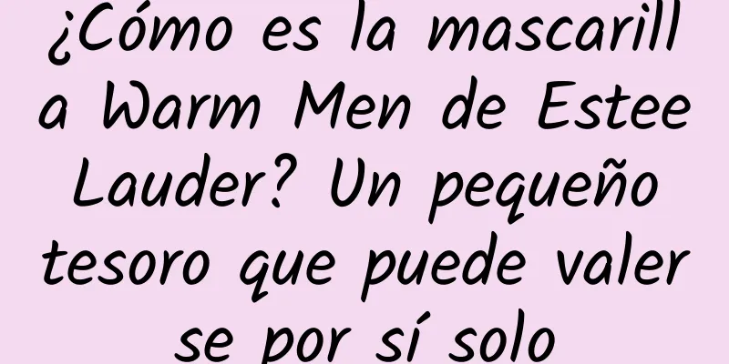 ¿Cómo es la mascarilla Warm Men de Estee Lauder? Un pequeño tesoro que puede valerse por sí solo