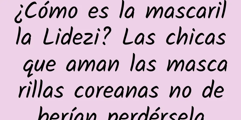 ¿Cómo es la mascarilla Lidezi? Las chicas que aman las mascarillas coreanas no deberían perdérsela