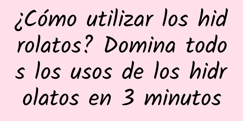 ¿Cómo utilizar los hidrolatos? Domina todos los usos de los hidrolatos en 3 minutos