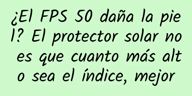 ¿El FPS 50 daña la piel? El protector solar no es que cuanto más alto sea el índice, mejor