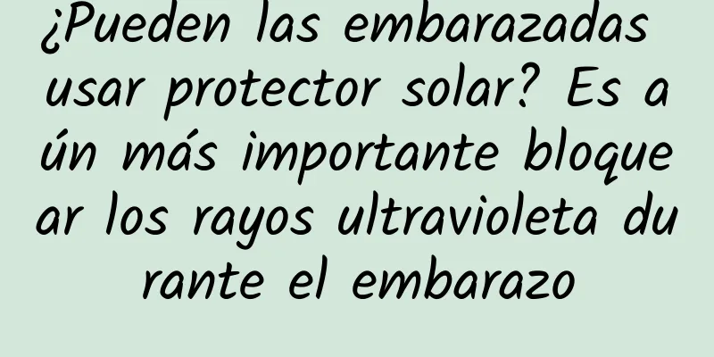 ¿Pueden las embarazadas usar protector solar? Es aún más importante bloquear los rayos ultravioleta durante el embarazo