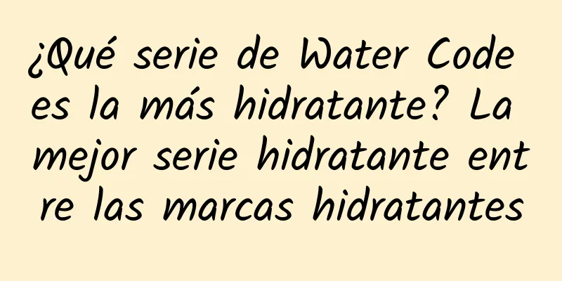 ¿Qué serie de Water Code es la más hidratante? La mejor serie hidratante entre las marcas hidratantes