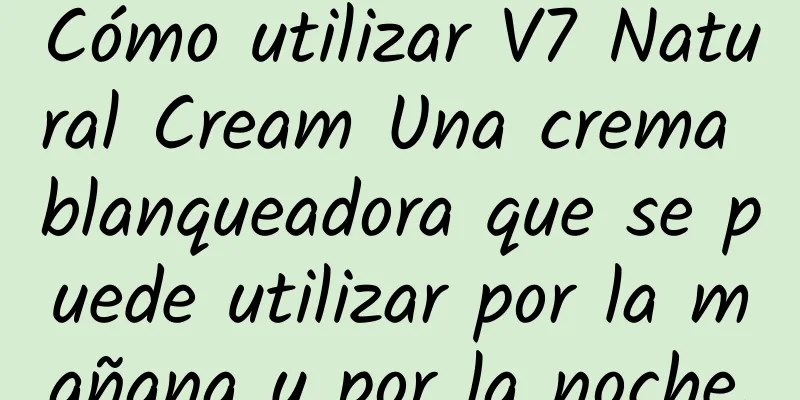 Cómo utilizar V7 Natural Cream Una crema blanqueadora que se puede utilizar por la mañana y por la noche.