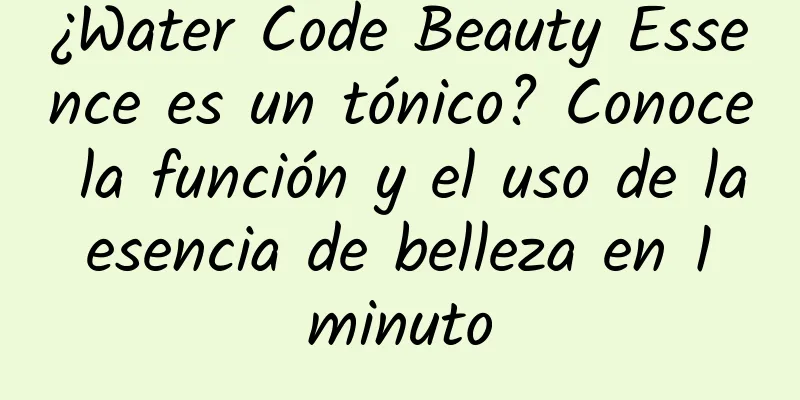 ¿Water Code Beauty Essence es un tónico? Conoce la función y el uso de la esencia de belleza en 1 minuto