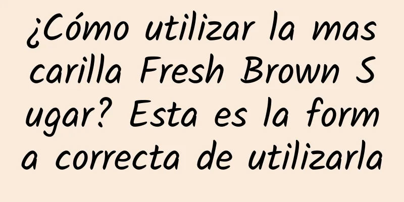 ¿Cómo utilizar la mascarilla Fresh Brown Sugar? Esta es la forma correcta de utilizarla