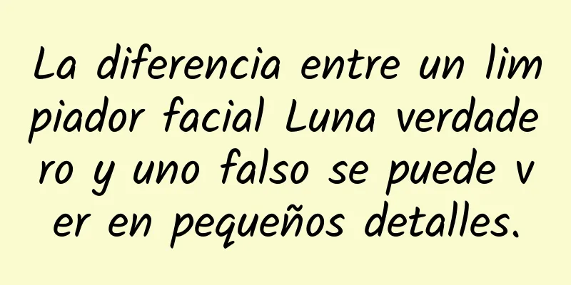 La diferencia entre un limpiador facial Luna verdadero y uno falso se puede ver en pequeños detalles.