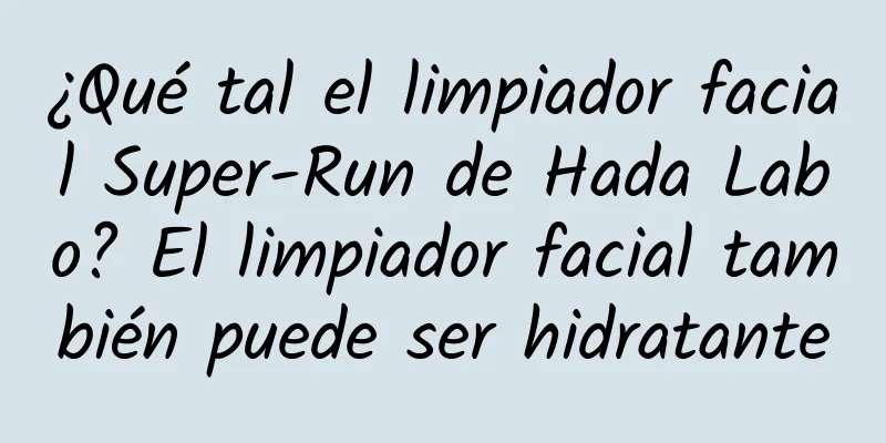 ¿Qué tal el limpiador facial Super-Run de Hada Labo? El limpiador facial también puede ser hidratante