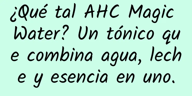 ¿Qué tal AHC Magic Water? Un tónico que combina agua, leche y esencia en uno.