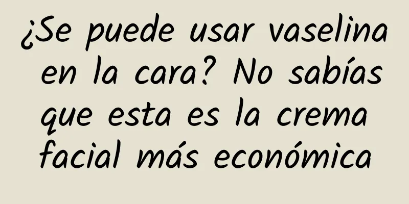 ¿Se puede usar vaselina en la cara? No sabías que esta es la crema facial más económica