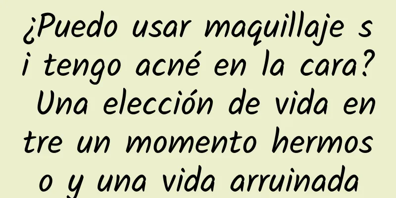 ¿Puedo usar maquillaje si tengo acné en la cara? Una elección de vida entre un momento hermoso y una vida arruinada