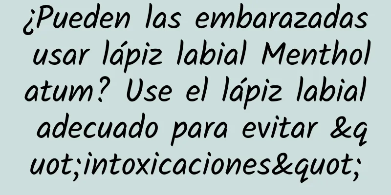 ¿Pueden las embarazadas usar lápiz labial Mentholatum? Use el lápiz labial adecuado para evitar "intoxicaciones"