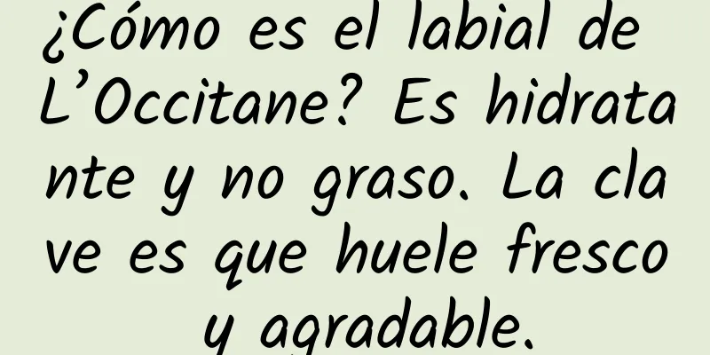 ¿Cómo es el labial de L’Occitane? Es hidratante y no graso. La clave es que huele fresco y agradable.