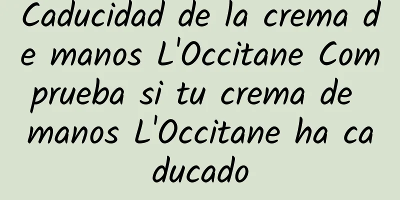 Caducidad de la crema de manos L'Occitane Comprueba si tu crema de manos L'Occitane ha caducado