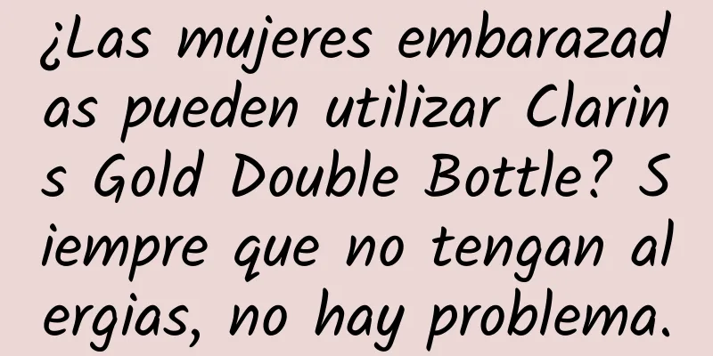 ¿Las mujeres embarazadas pueden utilizar Clarins Gold Double Bottle? Siempre que no tengan alergias, no hay problema.