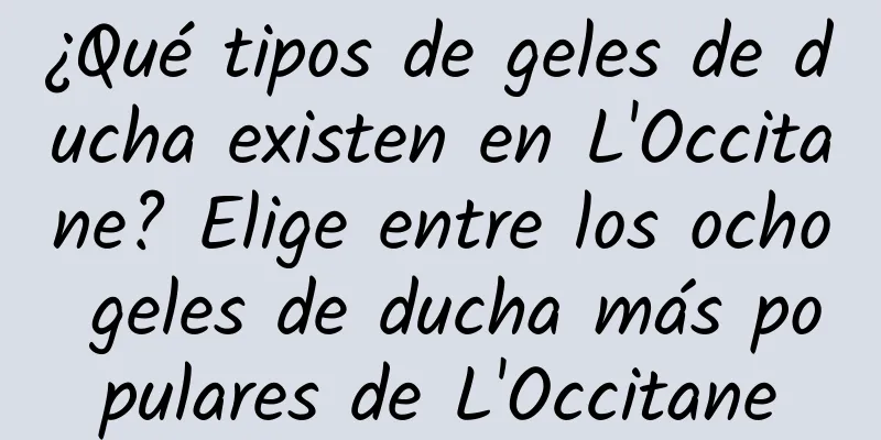 ¿Qué tipos de geles de ducha existen en L'Occitane? Elige entre los ocho geles de ducha más populares de L'Occitane