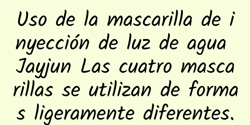 Uso de la mascarilla de inyección de luz de agua Jayjun Las cuatro mascarillas se utilizan de formas ligeramente diferentes.