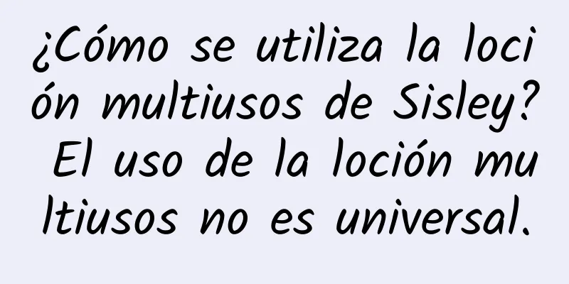 ¿Cómo se utiliza la loción multiusos de Sisley? El uso de la loción multiusos no es universal.