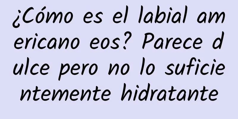 ¿Cómo es el labial americano eos? Parece dulce pero no lo suficientemente hidratante